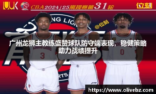 广州龙狮主教练盛赞球队防守端表现，稳健策略助力战绩提升